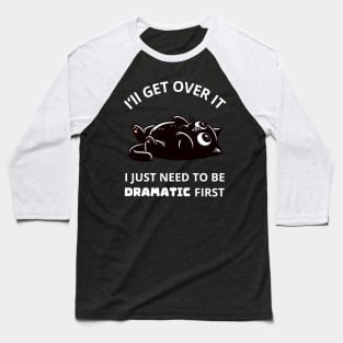 I Just Need To Be Dramatic First Funny Cat Baseball T-Shirt